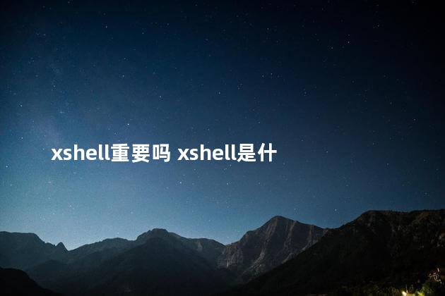 xshell重要吗 xshell是什么软件